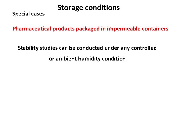 Special cases Storage conditions Pharmaceutical products packaged in impermeable containers Stability studies can be