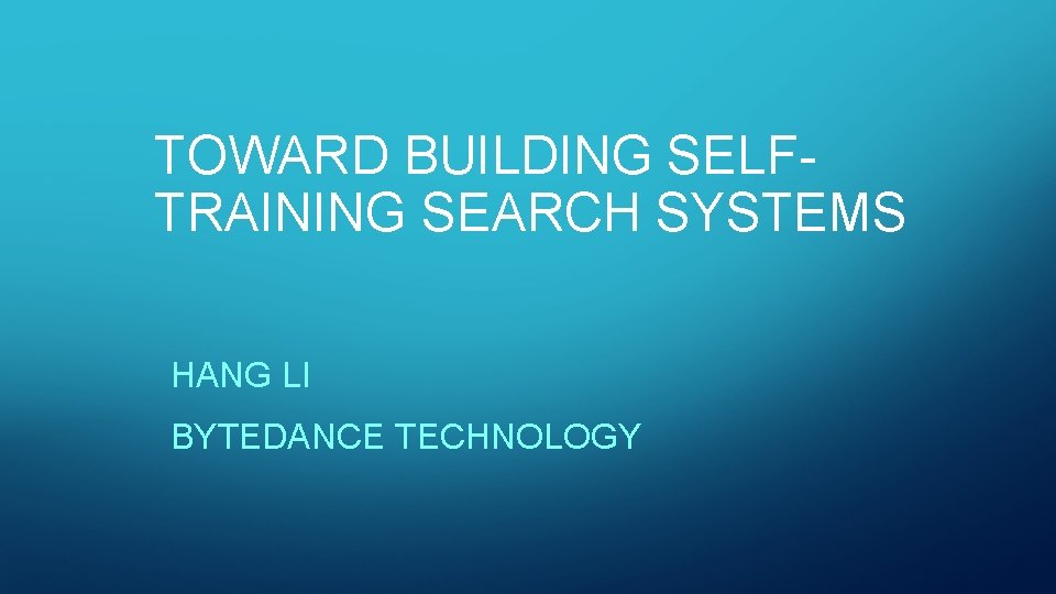 TOWARD BUILDING SELFTRAINING SEARCH SYSTEMS HANG LI BYTEDANCE TECHNOLOGY 