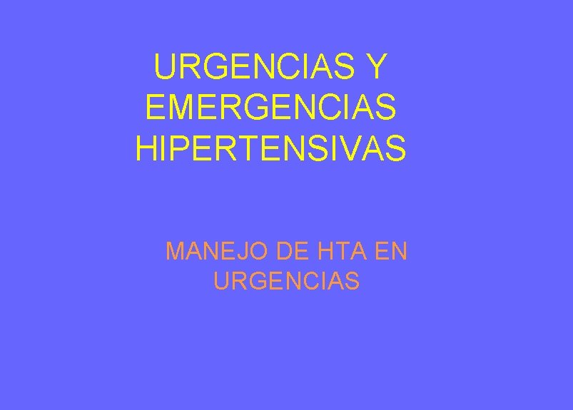 URGENCIAS Y EMERGENCIAS HIPERTENSIVAS MANEJO DE HTA EN URGENCIAS URGENCIAS Y EMERGENCIAS HIPERTENSIVAS MANEJO DE HTA EN URGENCIAS
