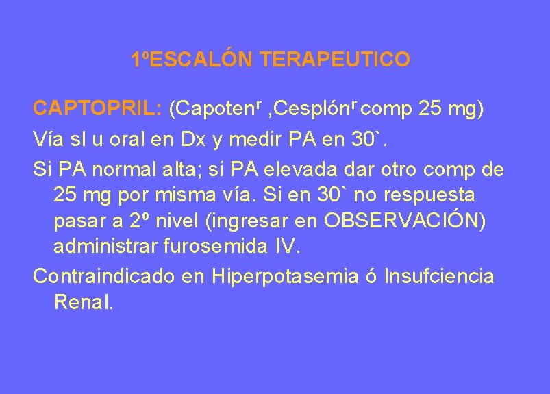 1ºESCALÓN TERAPEUTICO CAPTOPRIL: (Capotenr , Cesplónr comp 25 mg) Vía sl u oral en 1ºESCALÓN TERAPEUTICO CAPTOPRIL: (Capotenr , Cesplónr comp 25 mg) Vía sl u oral en