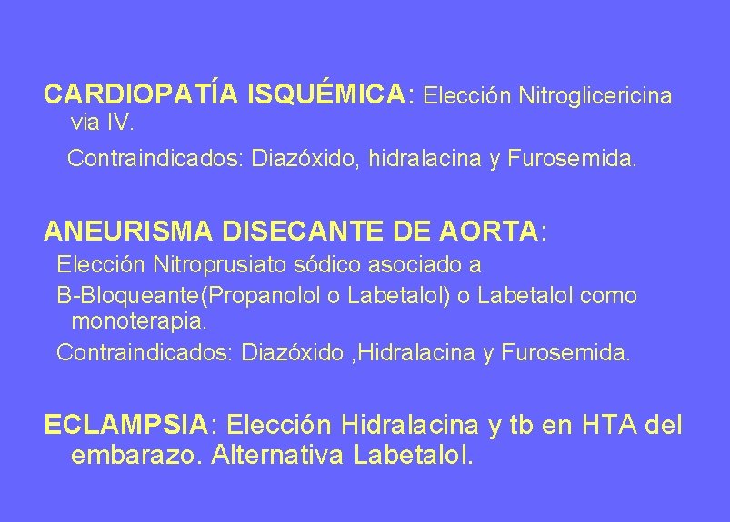 CARDIOPATÍA ISQUÉMICA: Elección Nitroglicericina via IV. Contraindicados: Diazóxido, hidralacina y Furosemida. ANEURISMA DISECANTE DE CARDIOPATÍA ISQUÉMICA: Elección Nitroglicericina via IV. Contraindicados: Diazóxido, hidralacina y Furosemida. ANEURISMA DISECANTE DE