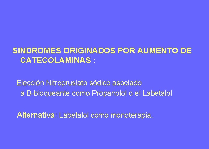 SINDROMES ORIGINADOS POR AUMENTO DE CATECOLAMINAS : Elección Nitroprusiato sódico asociado a B-bloqueante como SINDROMES ORIGINADOS POR AUMENTO DE CATECOLAMINAS : Elección Nitroprusiato sódico asociado a B-bloqueante como