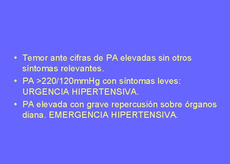 • Temor ante cifras de PA elevadas sin otros síntomas relevantes. • PA • Temor ante cifras de PA elevadas sin otros síntomas relevantes. • PA