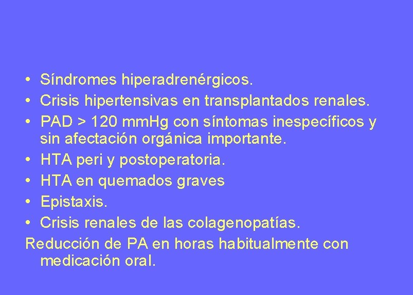 • Síndromes hiperadrenérgicos. • Crisis hipertensivas en transplantados renales. • PAD > 120 • Síndromes hiperadrenérgicos. • Crisis hipertensivas en transplantados renales. • PAD > 120