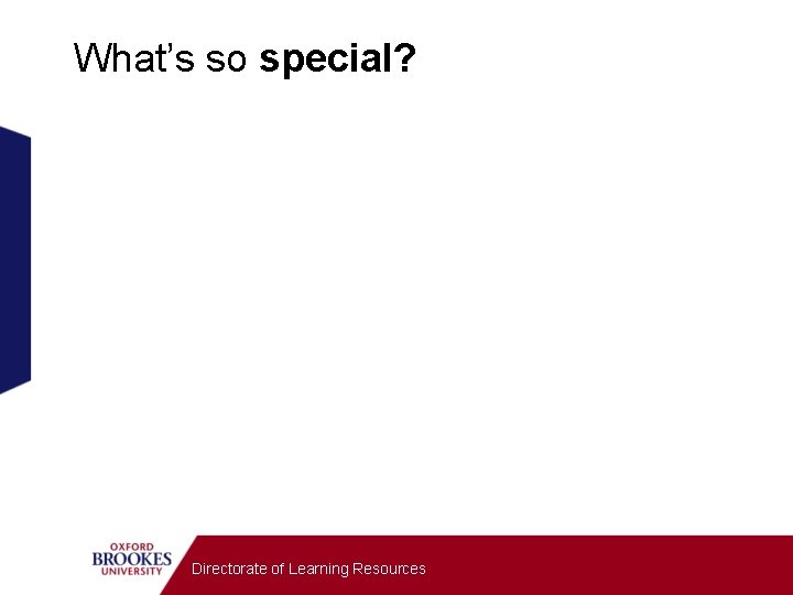 What’s so special? Directorate of Learning Resources 