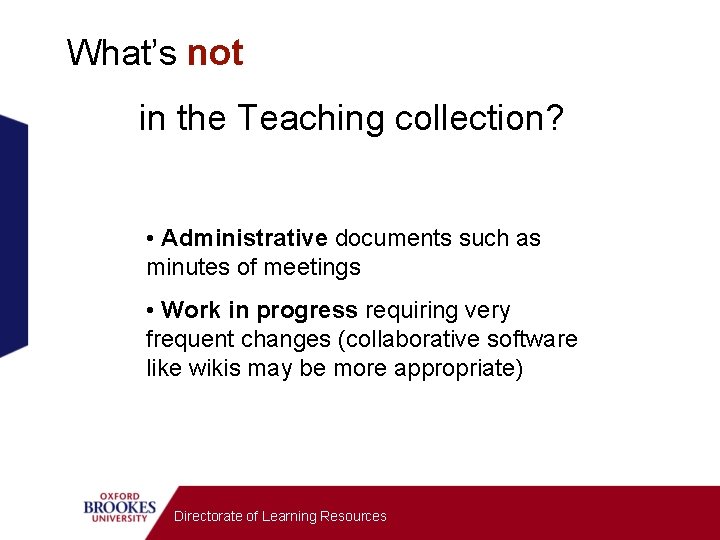 What’s not in the Teaching collection? • Administrative documents such as minutes of meetings