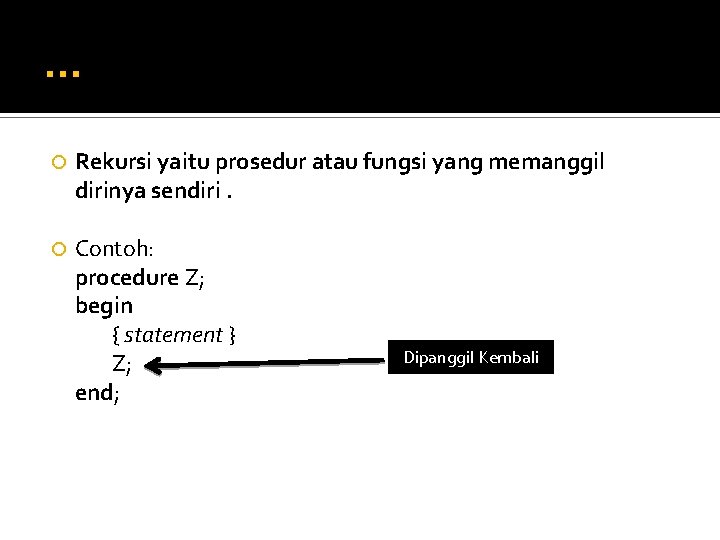 … Rekursi yaitu prosedur atau fungsi yang memanggil dirinya sendiri. Contoh: procedure Z; begin