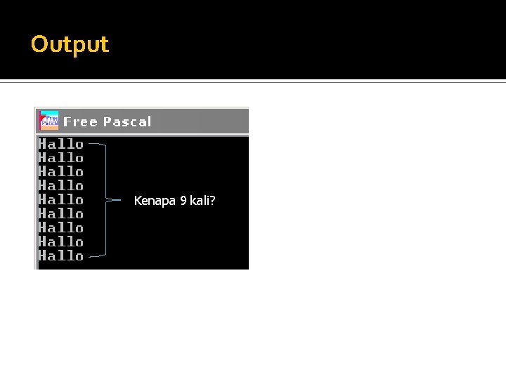 Output Kenapa 9 kali? 