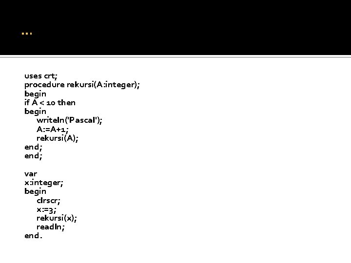 … uses crt; procedure rekursi(A: integer); begin if A < 10 then begin writeln('Pascal');