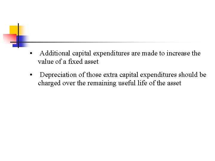  • Additional capital expenditures are made to increase the value of a fixed