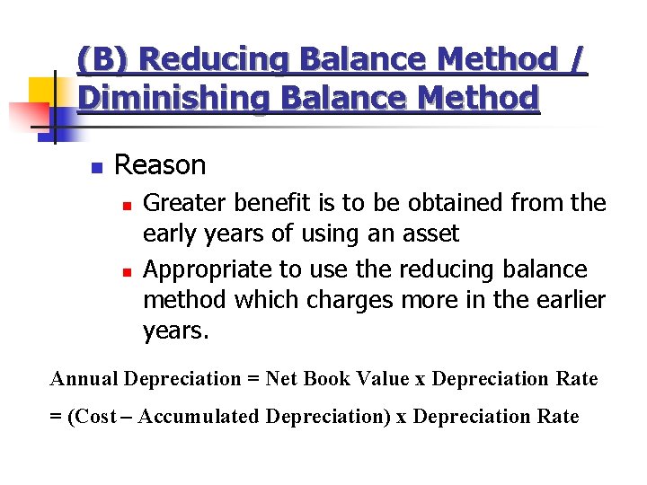 (B) Reducing Balance Method / Diminishing Balance Method n Reason n n Greater benefit