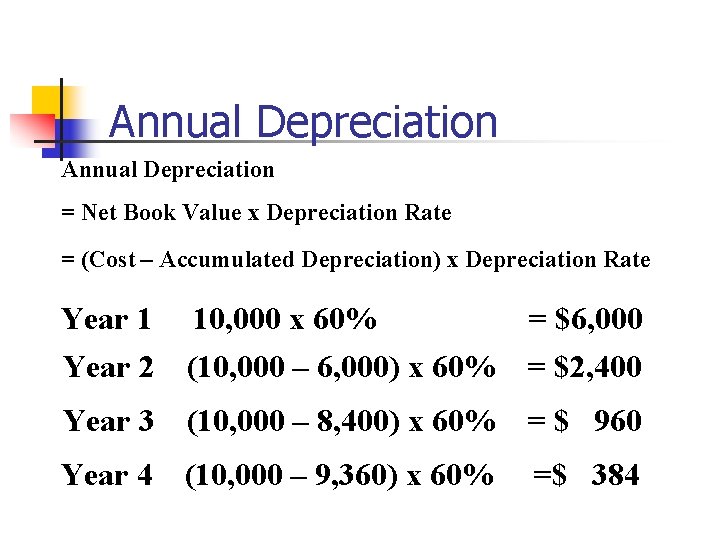 Annual Depreciation = Net Book Value x Depreciation Rate = (Cost – Accumulated Depreciation)