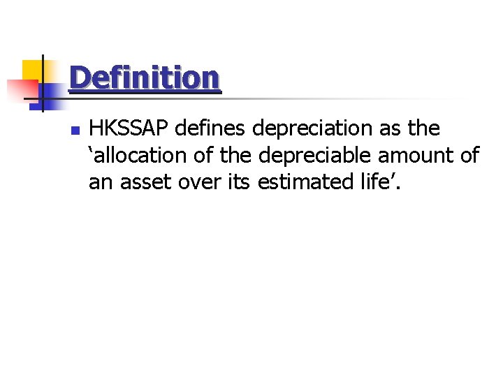Definition n HKSSAP defines depreciation as the ‘allocation of the depreciable amount of an