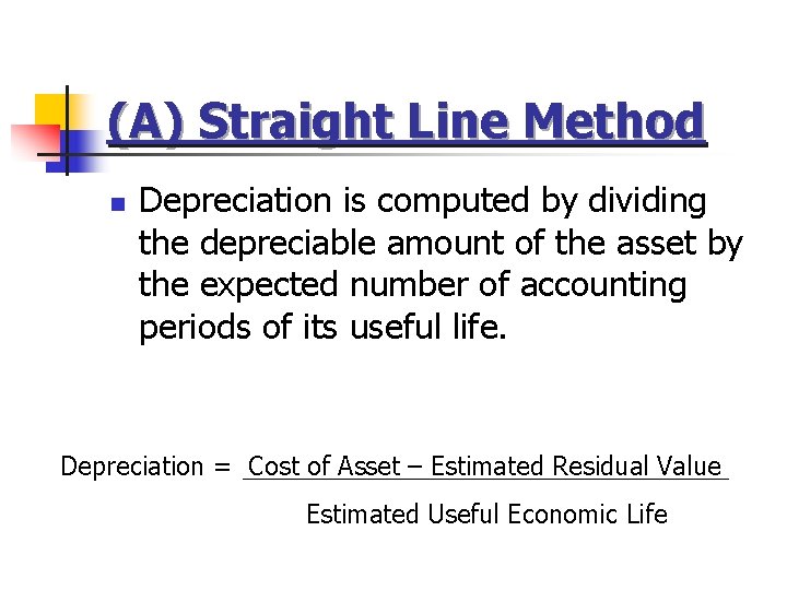 (A) Straight Line Method n Depreciation is computed by dividing the depreciable amount of