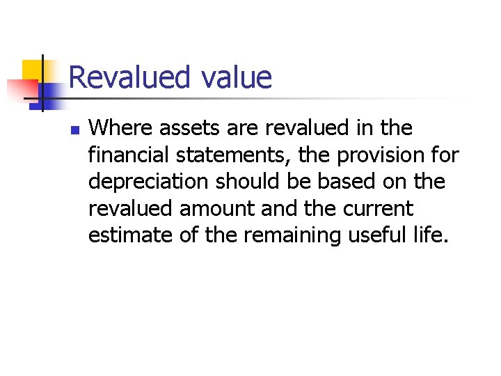 Revalued value n Where assets are revalued in the financial statements, the provision for