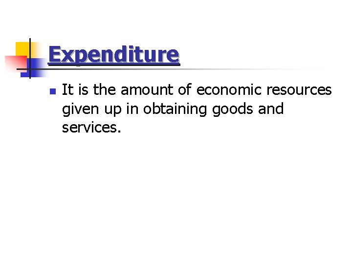 Expenditure n It is the amount of economic resources given up in obtaining goods