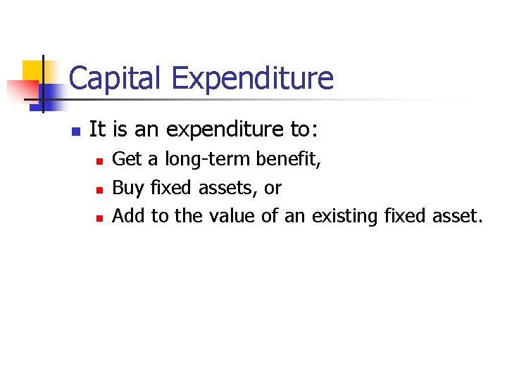 Capital Expenditure n It is an expenditure to: n n n Get a long-term