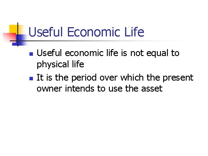 Useful Economic Life n n Useful economic life is not equal to physical life
