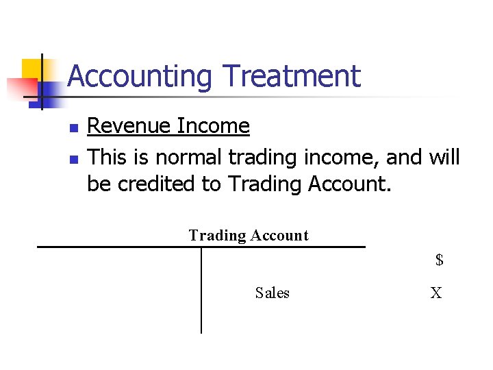 Accounting Treatment n n Revenue Income This is normal trading income, and will be