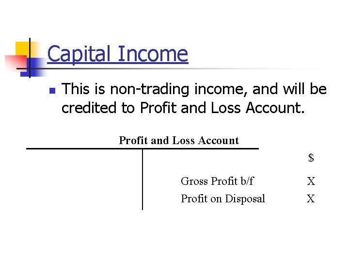 Capital Income n This is non-trading income, and will be credited to Profit and
