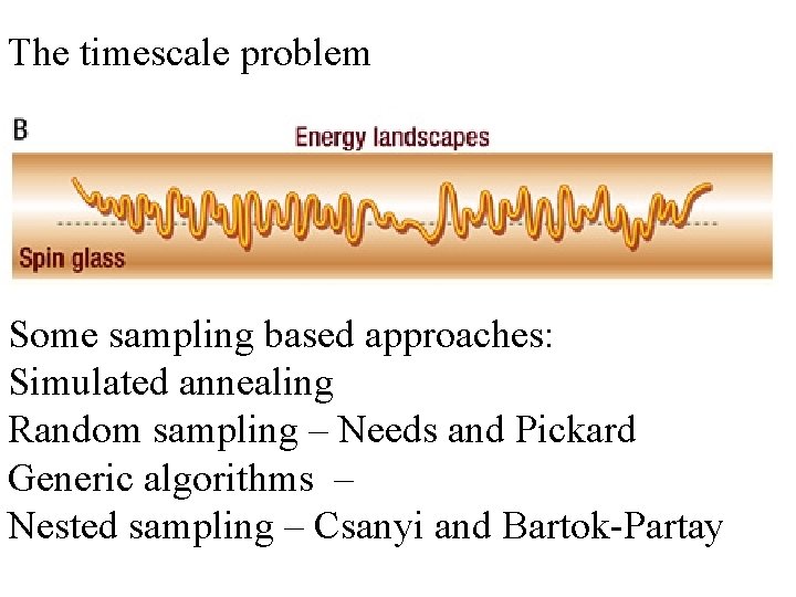 The timescale problem Some sampling based approaches: Simulated annealing Random sampling – Needs and The timescale problem Some sampling based approaches: Simulated annealing Random sampling – Needs and