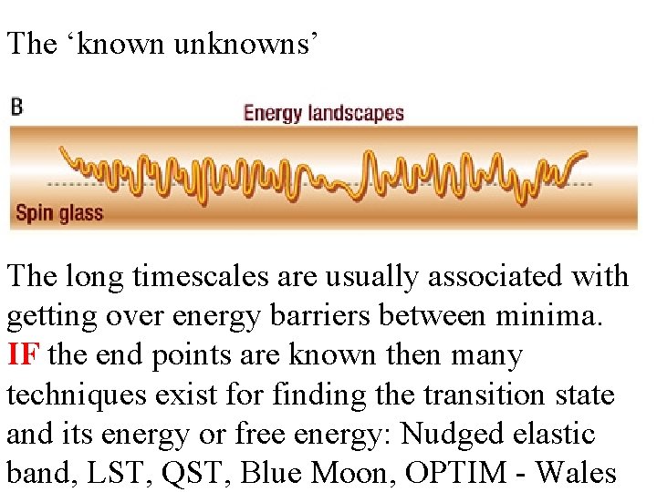 The ‘known unknowns’ The long timescales are usually associated with getting over energy barriers The ‘known unknowns’ The long timescales are usually associated with getting over energy barriers