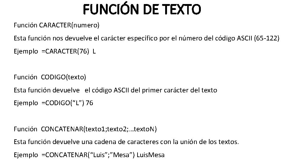 FUNCIÓN DE TEXTO Función CARACTER(numero) Esta función nos devuelve el carácter específico por el