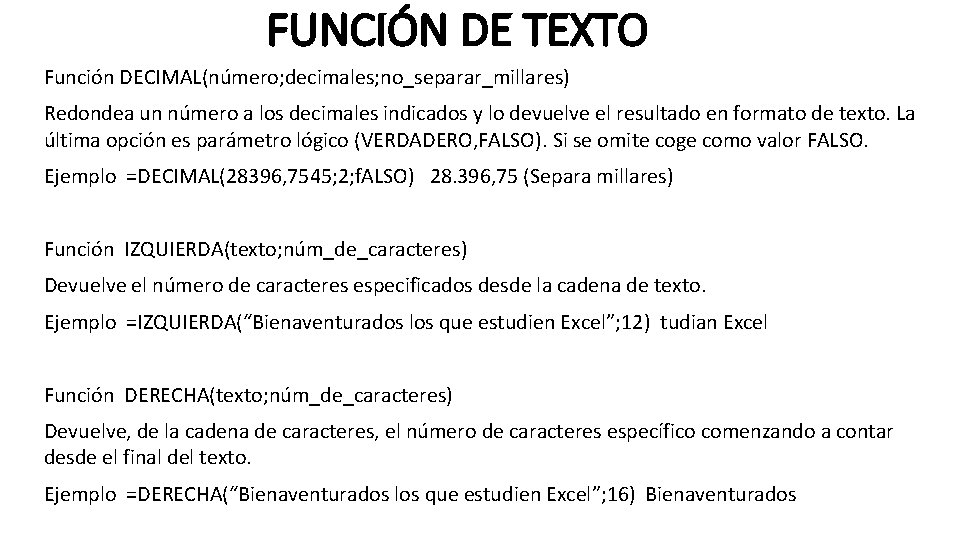 FUNCIÓN DE TEXTO Función DECIMAL(número; decimales; no_separar_millares) Redondea un número a los decimales indicados