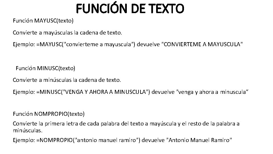 FUNCIÓN DE TEXTO Función MAYUSC(texto) Convierte a mayúsculas la cadena de texto. Ejemplo: =MAYUSC("convierteme