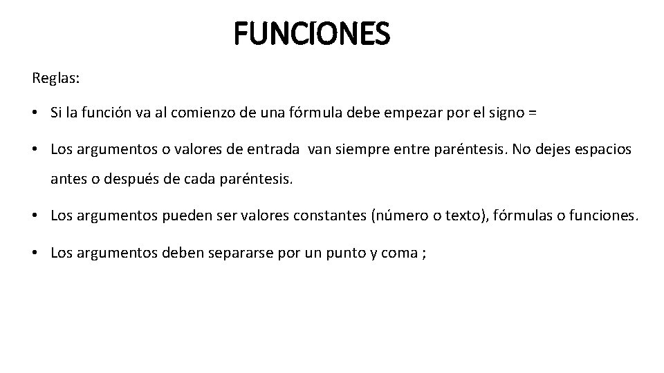 FUNCIONES Reglas: • Si la función va al comienzo de una fórmula debe empezar