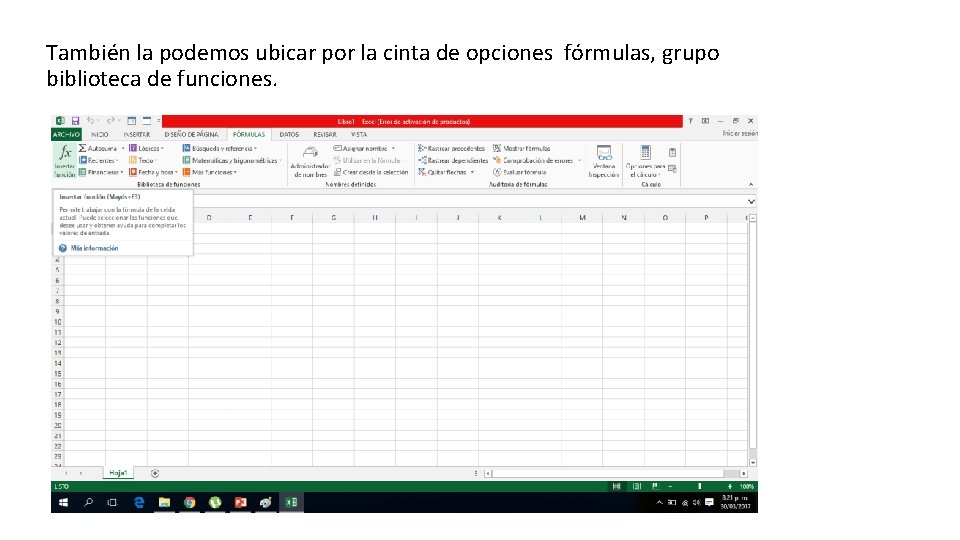 También la podemos ubicar por la cinta de opciones fórmulas, grupo biblioteca de funciones.