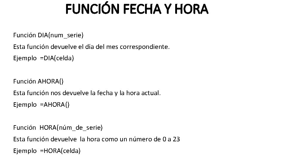 FUNCIÓN FECHA Y HORA Función DIA(num_serie) Esta función devuelve el día del mes correspondiente.