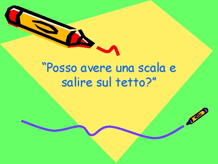 “Posso avere una scala e salire sul tetto? ” 