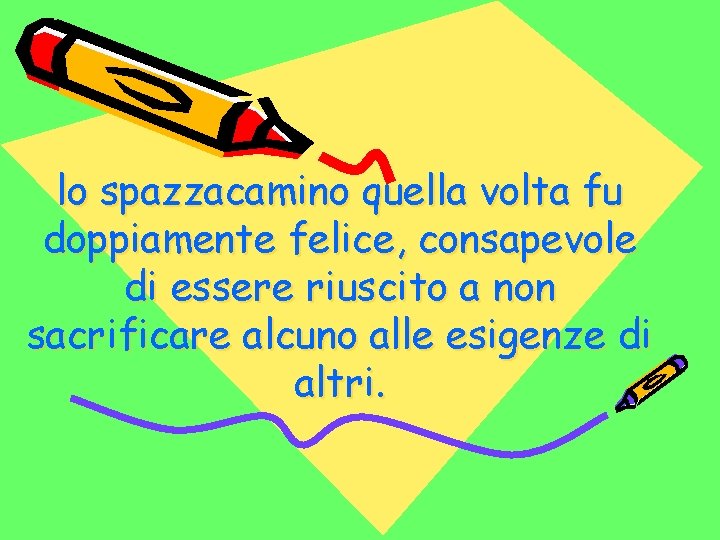 lo spazzacamino quella volta fu doppiamente felice, consapevole di essere riuscito a non sacrificare