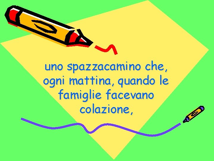 uno spazzacamino che, ogni mattina, quando le famiglie facevano colazione, 