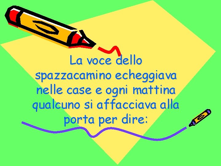 La voce dello spazzacamino echeggiava nelle case e ogni mattina qualcuno si affacciava alla