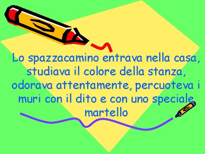 Lo spazzacamino entrava nella casa, studiava il colore della stanza, odorava attentamente, percuoteva i