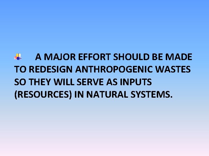 A MAJOR EFFORT SHOULD BE MADE TO REDESIGN ANTHROPOGENIC WASTES SO THEY WILL SERVE