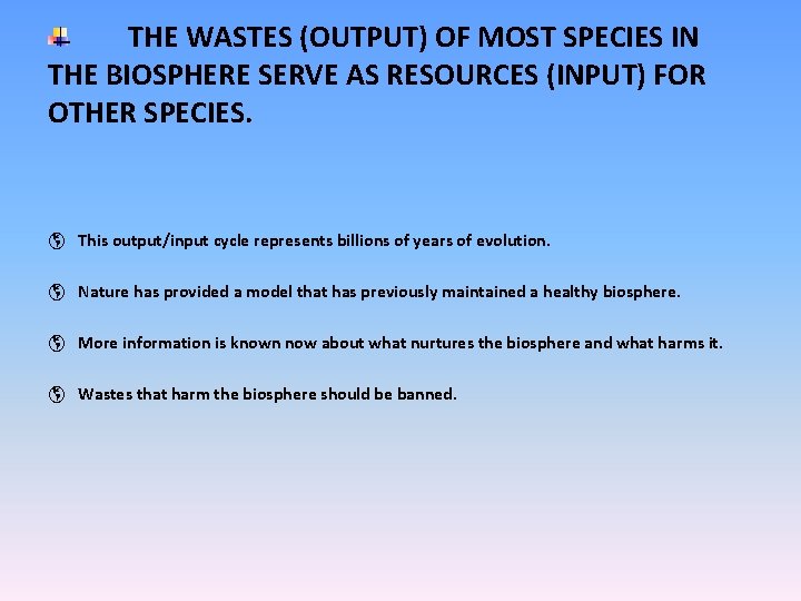 THE WASTES (OUTPUT) OF MOST SPECIES IN THE BIOSPHERE SERVE AS RESOURCES (INPUT) FOR