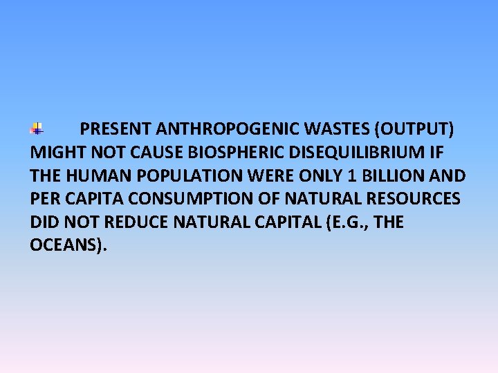 PRESENT ANTHROPOGENIC WASTES (OUTPUT) MIGHT NOT CAUSE BIOSPHERIC DISEQUILIBRIUM IF THE HUMAN POPULATION WERE