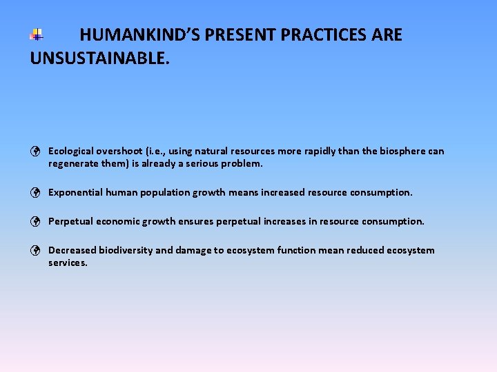 HUMANKIND’S PRESENT PRACTICES ARE UNSUSTAINABLE. ü Ecological overshoot (i. e. , using natural resources HUMANKIND’S PRESENT PRACTICES ARE UNSUSTAINABLE. ü Ecological overshoot (i. e. , using natural resources