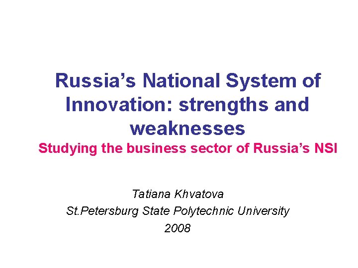 Russia’s National System of Innovation: strengths and weaknesses Studying the business sector of Russia’s