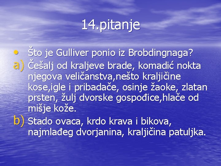 14. pitanje • Što je Gulliver ponio iz Brobdingnaga? a) Češalj od kraljeve brade,