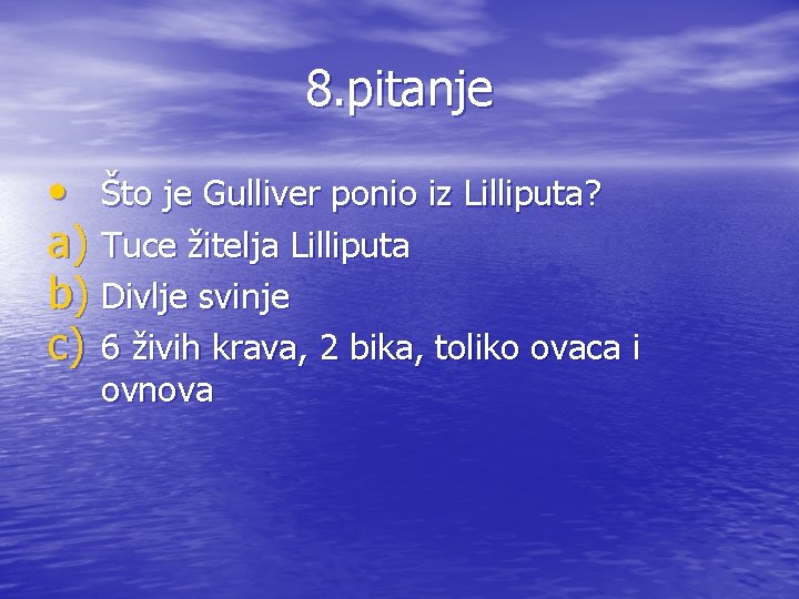 8. pitanje • Što je Gulliver ponio iz Lilliputa? a) Tuce žitelja Lilliputa b)