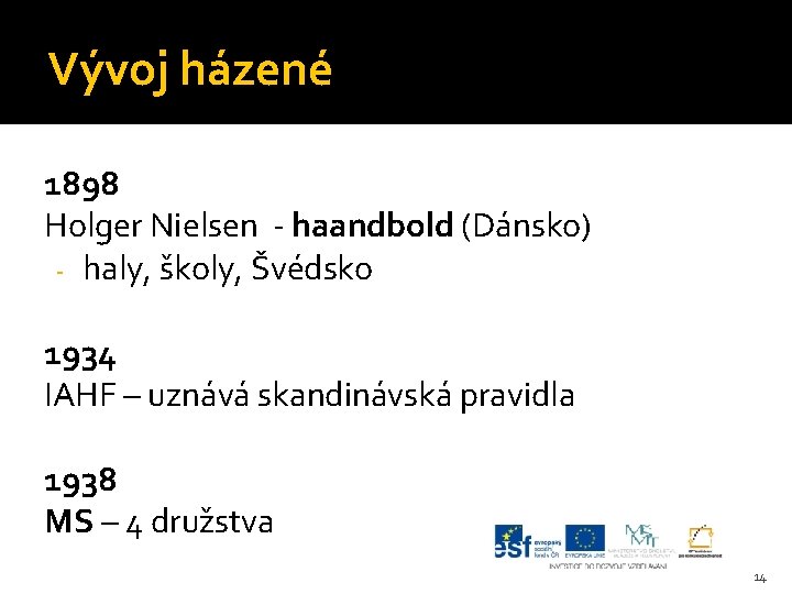 Vývoj házené 1898 Holger Nielsen - haandbold (Dánsko) - haly, školy, Švédsko 1934 IAHF