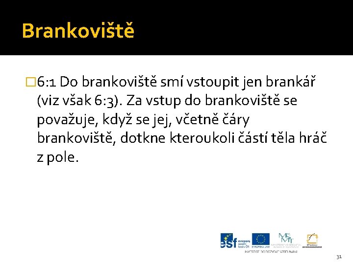 Brankoviště � 6: 1 Do brankoviště smí vstoupit jen brankář (viz však 6: 3).