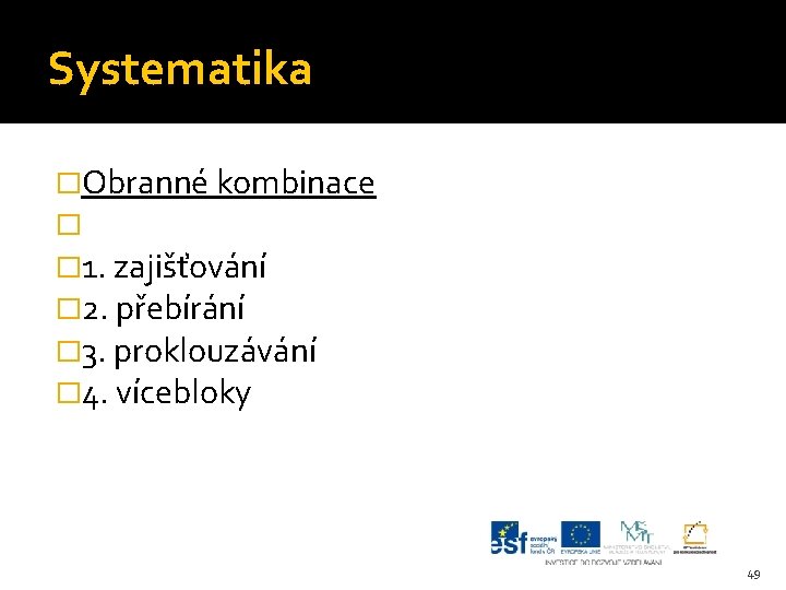 Systematika �Obranné kombinace � � 1. zajišťování � 2. přebírání � 3. proklouzávání �