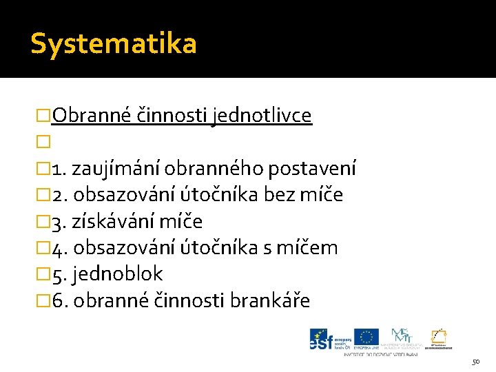 Systematika �Obranné činnosti jednotlivce � � 1. zaujímání obranného postavení � 2. obsazování útočníka