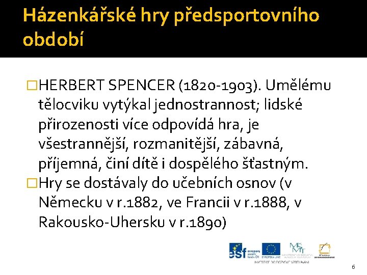 Házenkářské hry předsportovního období �HERBERT SPENCER (1820 -1903). Umělému tělocviku vytýkal jednostrannost; lidské přirozenosti