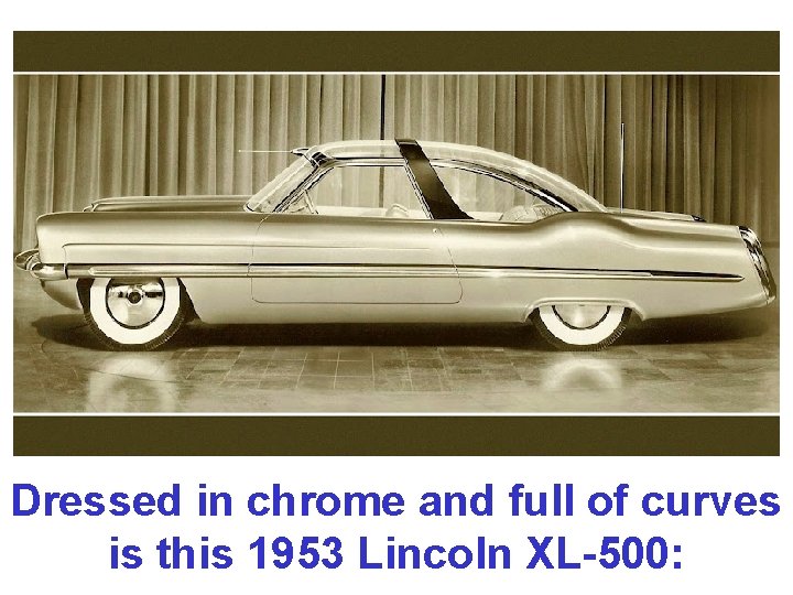Dressed in chrome and full of curves is this 1953 Lincoln XL-500: 